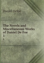 The Novels and Miscellaneous Works of Daniel De Foe. 1