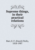 Supreme things, in their practical relations