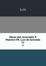 Obras del venerable P. Maestro FR. Luis de Granada.. 11