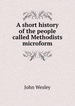 A short history of the people called Methodists microform