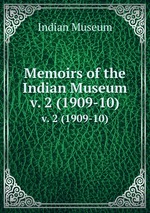 Memoirs of the Indian Museum. v. 2 (1909-10)