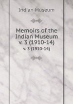 Memoirs of the Indian Museum. v. 3 (1910-14)