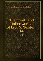 The novels and other works of Lyof N. Tolstoi . 14