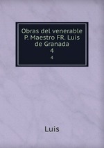Obras del venerable P. Maestro FR. Luis de Granada.. 4