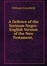 A Defence of the Surinam Negro-English Version of the New Testament,