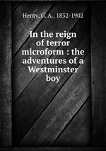 In the reign of terror microform : the adventures of a Westminster boy
