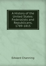 A History of the United States: Federalists and Republicans, 1789-1815