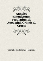 Anneles canonicorum regulatium S. Augustini, Ordinis S. Crucis