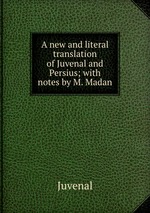 A new and literal translation of Juvenal and Persius; with notes by M. Madan