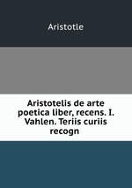 Aristotelis de arte poetica liber, recens. I. Vahlen. Teriis curiis recogn