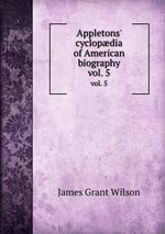 Appletons` cyclopdia of American biography. vol. 5