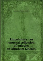 Lincolniana : an unusual collection of eulogies on Abraham Lincoln