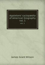 Appletons` cyclopdia of American biography. vol. 1