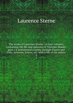 The works of Laurence Sterne : in four volumes, containing the life and opinions of Tristram Shandy, gent.; A sentimental journey through France and Italy; sermons, letters, etc. with a life of the author. 3