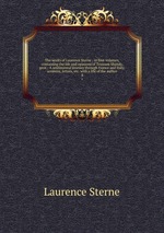The works of Laurence Sterne : in four volumes, containing the life and opinions of Tristram Shandy, gent.; A sentimental journey through France and Italy; sermons, letters, etc. with a life of the author. 4