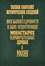 Полное собрание исторических сведений о всех бывших в древности и ныне существующих монастырях и примечательных церквах в России