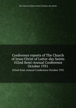 Conference reports of The Church of Jesus Christ of Latter-day Saints. 102nd Semi-Annual Conference October 1931