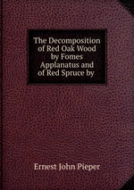 The Decomposition of Red Oak Wood by Fomes Applanatus and of Red Spruce by