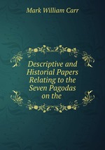 Descriptive and Historial Papers Relating to the Seven Pagodas on the