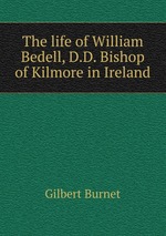 The life of William Bedell, D.D. Bishop of Kilmore in Ireland