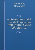 Archives des ma®tres de l`orgue des XVIe, XVIIe, XVIIIe sicles . v2