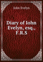 Diary of Iohn Evelyn, esq., F.R.S