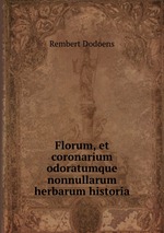 Florum, et coronarium odoratumque nonnullarum herbarum historia