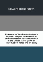 Bickersteths Treatise on the Lord`s Supper : adapted to the services of the Protestant Episcopal Church in the United States ; with an introduction, notes and an essay