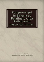 Fungorum qui in Bavaria et Palatinatu circa Ratisbonam nascuntur icones