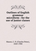 Outlines of English grammar microform : for the use of junior classes