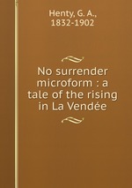 No surrender microform : a tale of the rising in La Vende