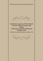 Conference reports of The Church of Jesus Christ of Latter-day Saints. 118th Semi-Annual Conference October 1947