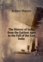 The History of India, from the Earliest Ages to the Fall of the East India
