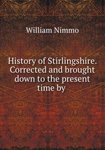 History of Stirlingshire. Corrected and brought down to the present time by