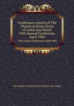 Conference reports of The Church of Jesus Christ of Latter-day Saints. 70th Annual Conference April 1900