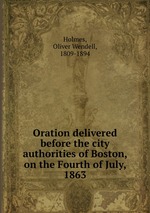 Oration delivered before the city authorities of Boston, on the Fourth of July, 1863