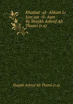 Khutbat -ul- Ahkam Li Jum`aat -il- Aam By Shaykh Ashraf Ali Thanvi (r.a)