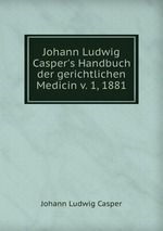 Johann Ludwig Casper`s Handbuch der gerichtlichen Medicin v. 1, 1881