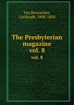 The Presbyterian magazine. vol. 8
