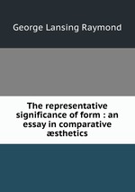 The representative significance of form : an essay in comparative sthetics