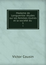 Madame de Longueville: tudes sur les femmes illutres et la socit du .. 1