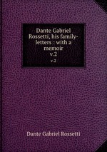 Dante Gabriel Rossetti, his family-letters : with a memoir. v.2