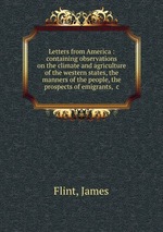 Letters from America : containing observations on the climate and agriculture of the western states, the manners of the people, the prospects of emigrants, &c