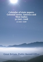 Calendar of state papers, Colonial series. America and West Indies. yr.1661-1668