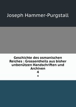 Geschichte des osmanischen Reiches : Grossentheils aus bisher unbentzen Handschriften und Archiven. 4