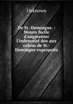 De St.-Domingue. : Moyen facile d`augmenter l`indemnit due aux colons de St.-Domingue expropris