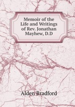 Memoir of the Life and Writings of Rev. Jonathan Mayhew, D.D