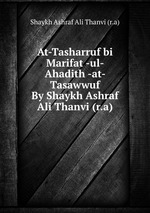 At-Tasharruf bi Marifat -ul- Ahadith -at- Tasawwuf By Shaykh Ashraf Ali Thanvi (r.a)