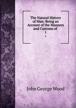 The Natural History of Man: Being an Account of the Manners and Customs of .. 1