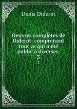 Oeuvres compltes de Diderot: comprenant tout ce qui a t publi diverses .. 3